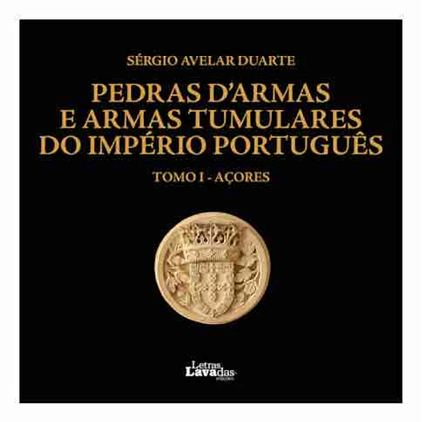 Pedras d’Armas e Armas Tumulares do Império Português TOMO I - Açores