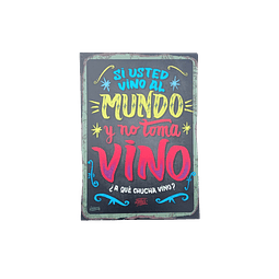 CARTEL TAMAÑO GRANDE - "Si usted vino al mundo y no toma vino ¿a que chucha vino?"