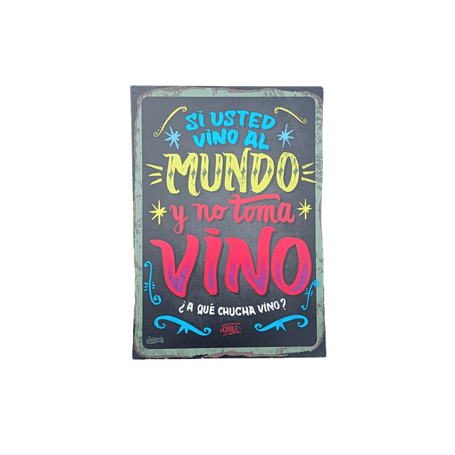 CARTEL TAMAÑO GRANDE - "Si usted vino al mundo y no toma vino ¿a que chucha vino?"