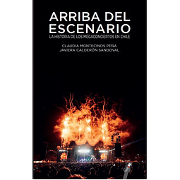 Libro Arriba Del Escenario - La Historia de los Mega Conciertos en Chile de Claudia Montecinos y Javier Calderón
