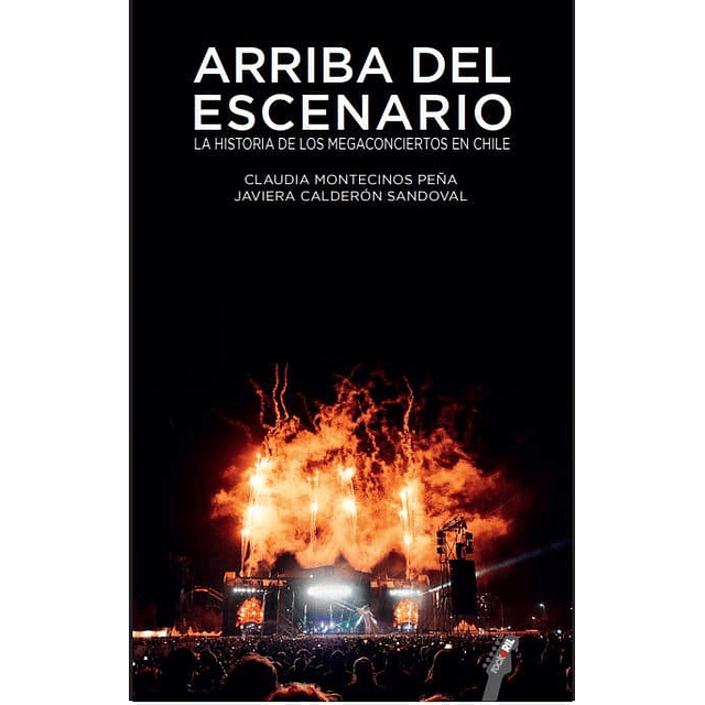 Libro Arriba Del Escenario - La Historia de los Mega Conciertos en Chile de Claudia Montecinos y Javier Calderón