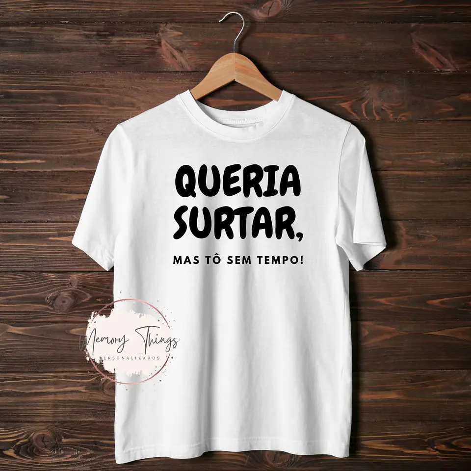 T-shirt Queria surtar, mas tô sem tempo 2