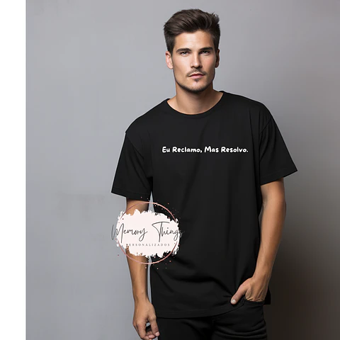 T-shirt Eu Reclamo, mas resolvo.