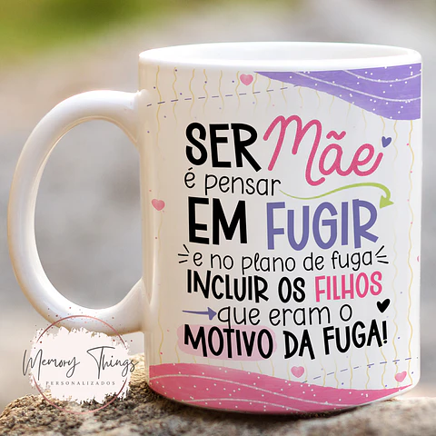 Caneca Ser Mãe é pensar em Fugir