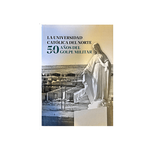 La U. Católica Del Norte Y 50 Años Del Golpe Militar