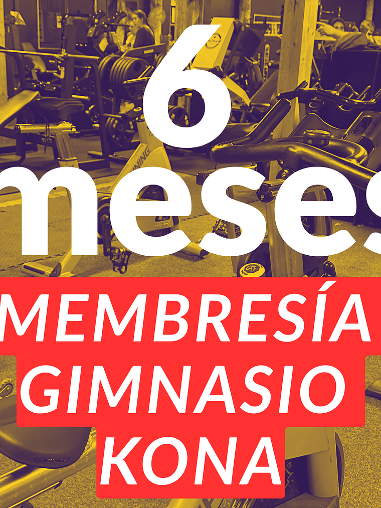 6 meses de Membresía Gimnasio Kona 1