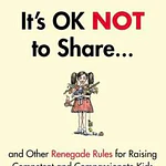 It's Ok Not to Share and Other Renegade Rules for Raising Competent and Compassionate Kids - by Heather Shumaker (Paperback)