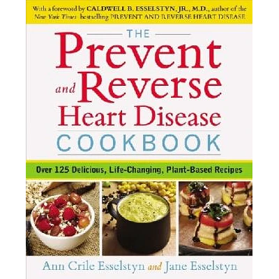 The Prevent and Reverse Heart Disease Cookbook - by Ann Crile Esselstyn & Jane Esselstyn (Paperback)
