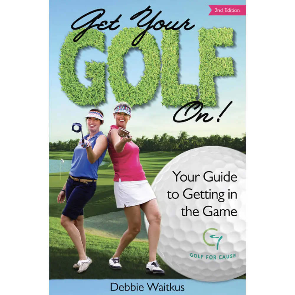 Get Your Golf On! : Your Guide for Getting in the Game by Debbie Waitkus