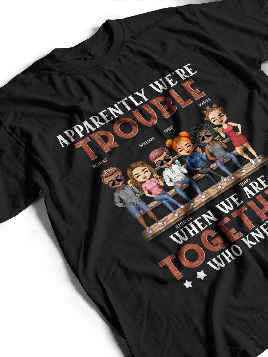 Apparently We're Trouble When We Are Together Who Knew Friendship Best Friends - Bestie BFF Gift - Personalized Custom T Shirt 3