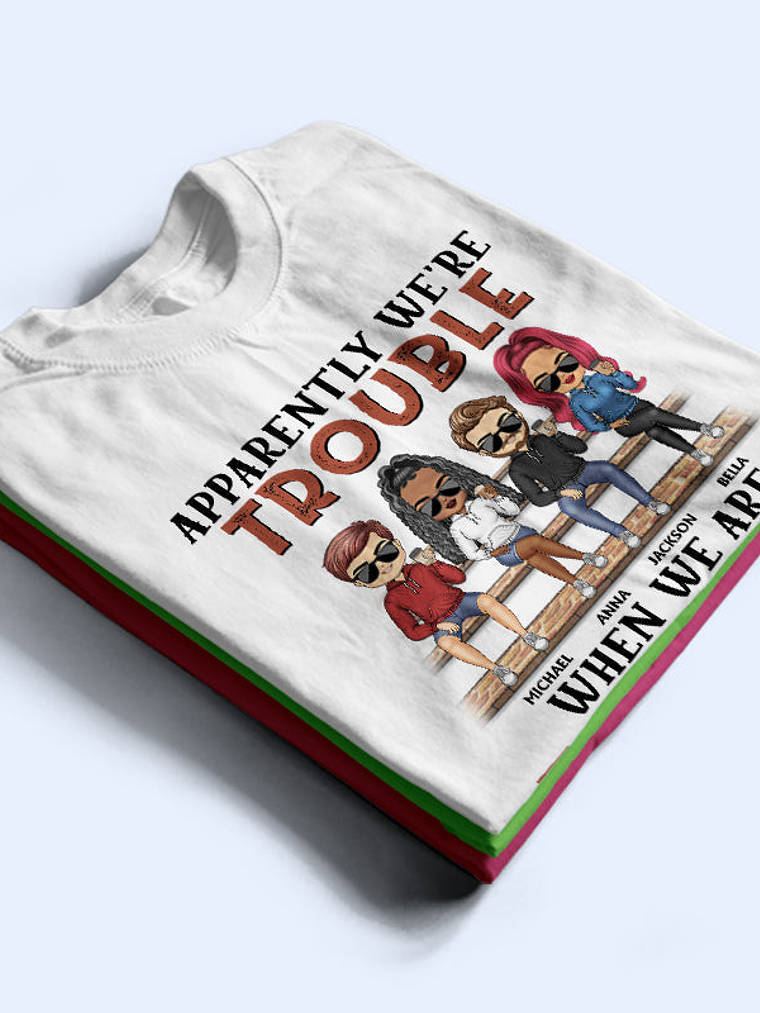 Apparently We're Trouble When We Are Together Who Knew Light Friendship Best Friends - Bestie BFF Gift - Personalized Custom T Shirt 2