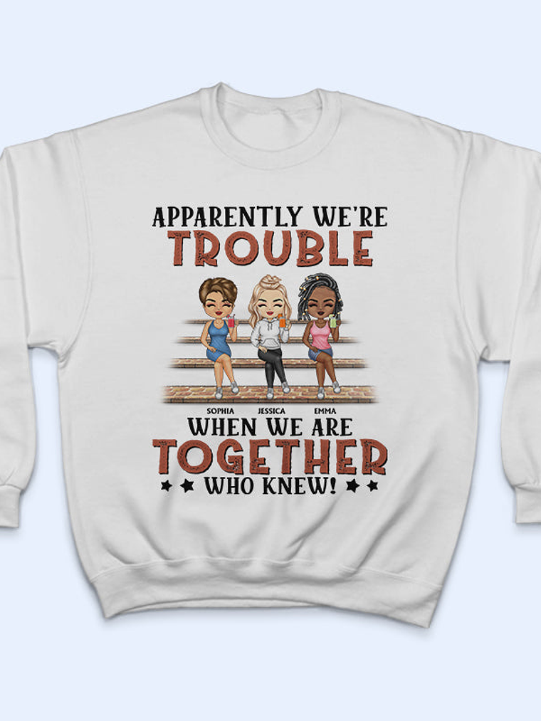 Apparently We're Trouble When We Are Together Who Knew Light Friendship Best Friends - Bestie BFF Gift - Personalized Custom T Shirt 5