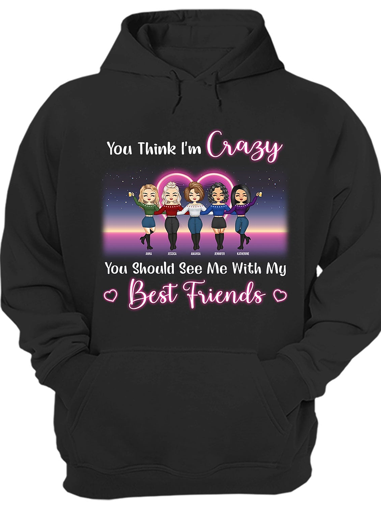 I'm Crazy You Should See Me With Best Friends - Birthday Gifts For Friends, Besties, Soul Sisters, BFF - Personalized Custom T Shirt 1