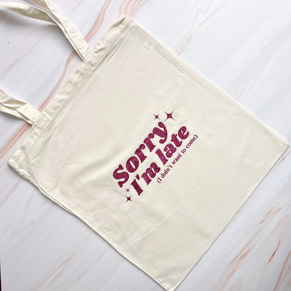 Tote bag "Sorry I'm Late (I didn't want to come)"  Glitter