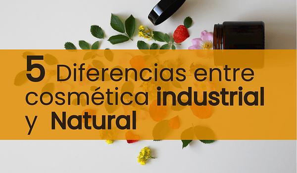 Cinco diferencias entre Cosmética Industrial y Natural 