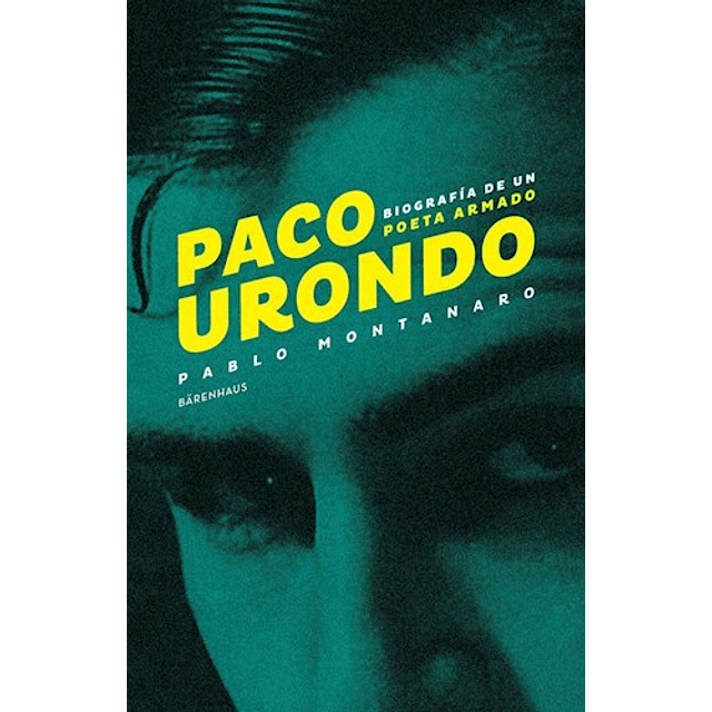 Paco Urondo Biografia De Un Poeta Armado De Pablo Mo