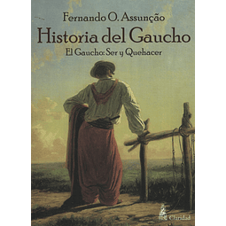 Historia Del Gaucho El Gaucho Ser Y Quehacer