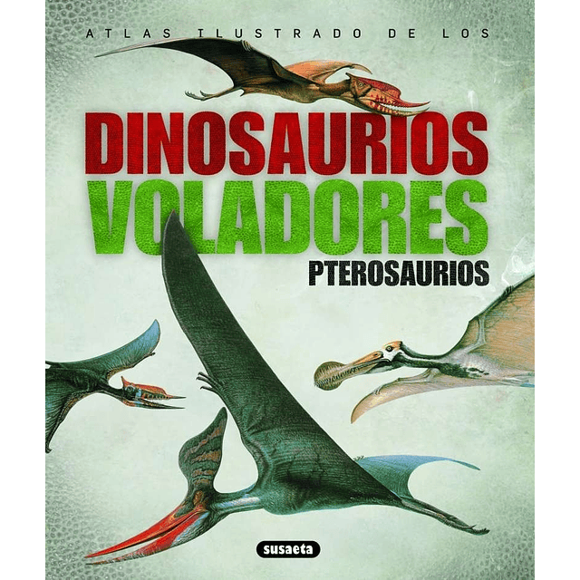 Los Dinosaurios Voladores Pterosaurios Atlas Ilustrados