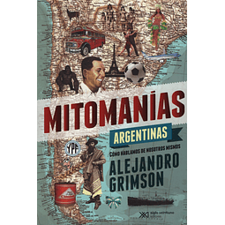 Mitomanias Argentinas Como Hablamos De Nosotros Mismos