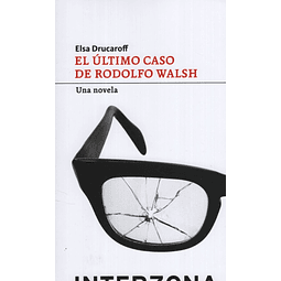 El Ultimo Caso De Rodolfo Walsh Drucaroff Elsa