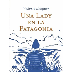 Una Lady En La Patagonia Victoria Blaquier