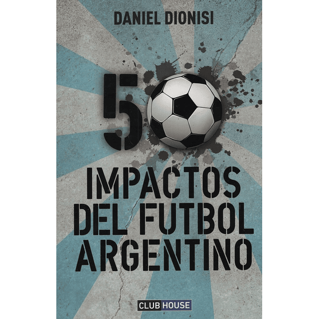 50 Impactos Del Futbol Argentino Daniel Dionisi