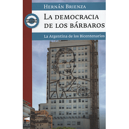 La Democracia De Los Barbaros La Argentina De Los Bicenten