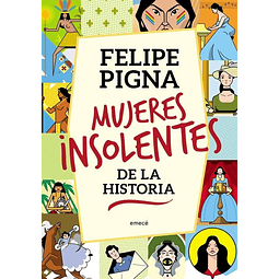 Mujeres Insolentes De La Historia Felipe Pigna