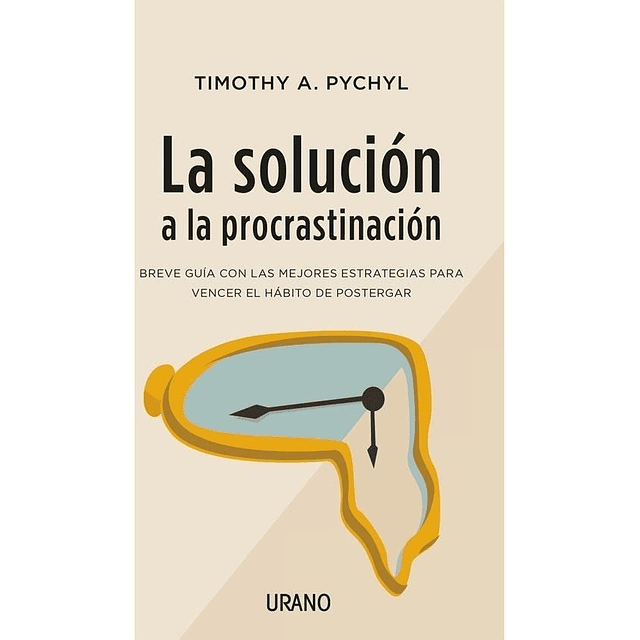 La Solucion A La Procrastinacion Timothy A Pychyl