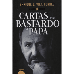 Cartas De Un Bastardo Al Papa Enrique J Vila Torres