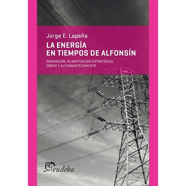 La Energía En Tiempos De Alfonsín Innovación Planificación