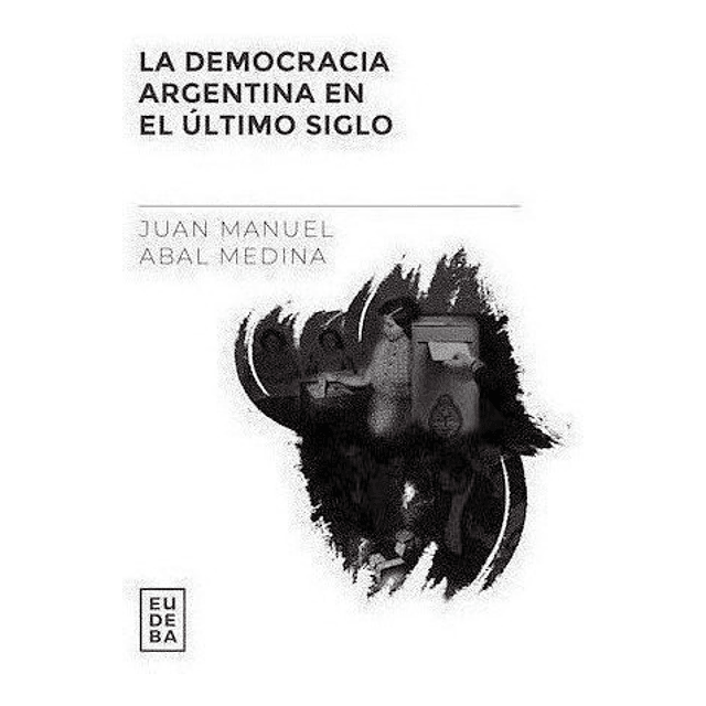 La Democracia Argentina En El Último Siglo Abal Medina J