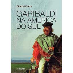 Garibaldi Na América Do Sul O Mito Do Gaúcho
