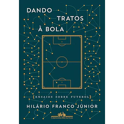 Dando Tratos À Bola Ensaios Sobre Futebol