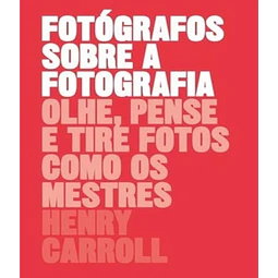 Fotografos Sobre A Fotografia Olhe Pense E Tire Fotos Com