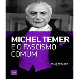 Michel Temer E O Fascismo Comum