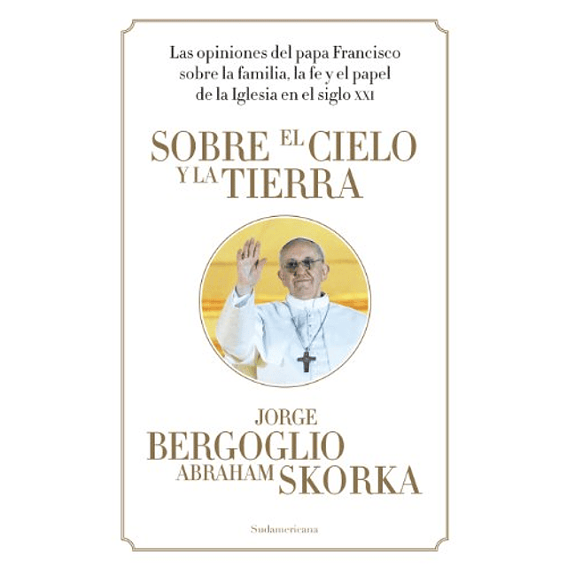 Libro Sobre El Cielo Y La Tierra Las Opiniones Del Papa Fran