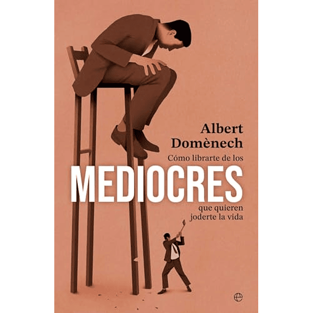 CÓMO LIBRARTE DE LOS MEDIOCRES QUE QUIEREN JODERTE LA VIDA