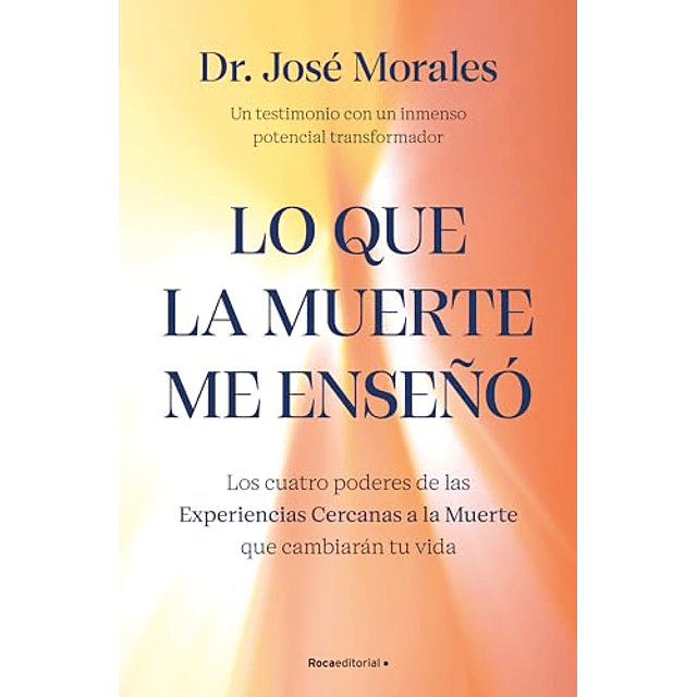 Lo que la muerte me enseñó Los cuatro poderes de las ECM que sanarán tu vida