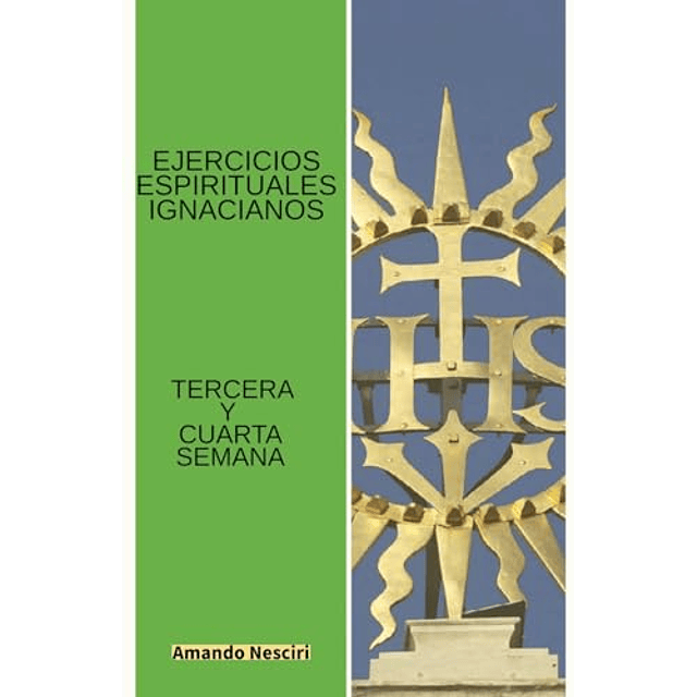 EJERCICIOS ESPIRITUALES IGNACIANOS TERCERA Y CUARTA SEMANA