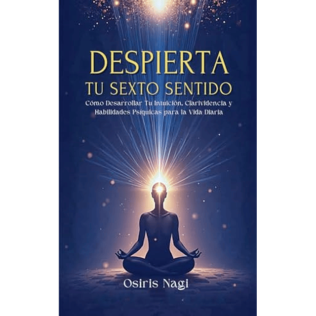 DESPIERTA TU SEXTO SENTIDO CóMO DESARROLLAR TU INTUICIóN