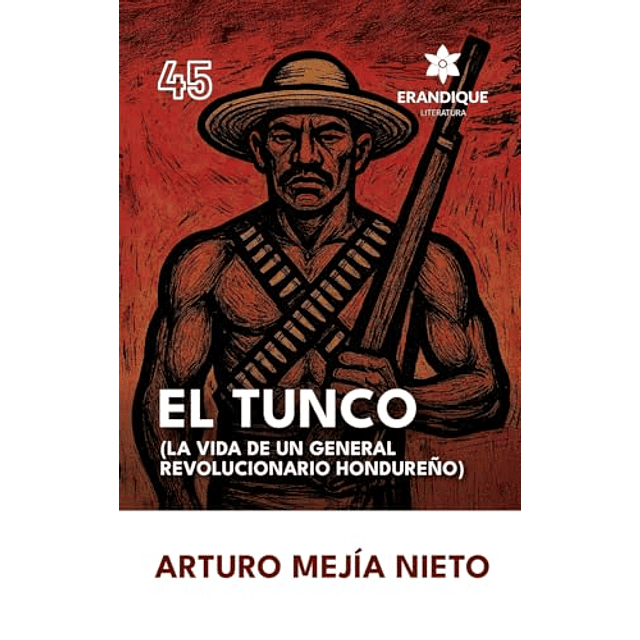 EL TUNCO LA VIDA DE UN GENERAL REVOLUCIONARIO HONDUREÑO