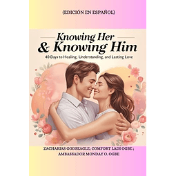 KNOWING HER & KNOWING HIM 40 DAYS TO HEALING UNDERSTANDIN
