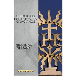 EJERCICIOS ESPIRITUALES IGNACIANOS SEGUNDA SEMANA