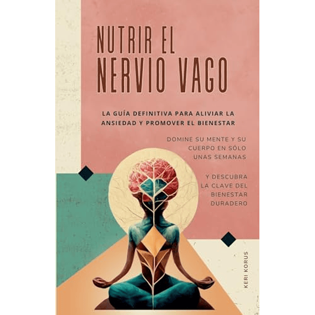 NUTRIR EL NERVIO VAGO La guía definitiva para aliviar la ansiedad y promover el bienestar