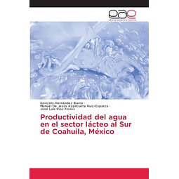 PRODUCTIVIDAD DEL AGUA EN EL SECTOR LáCTEO AL SUR DE COAHUIL