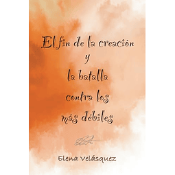 EL FIN DE LA CREACIóN Y LA BATALLA CONTRA LOS MáS DéBILES