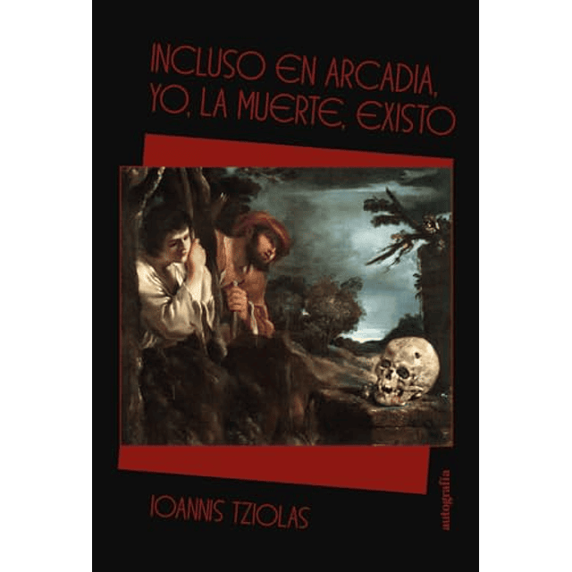 INCLUSO EN ARCADIA YO LA MUERTE EXISTO