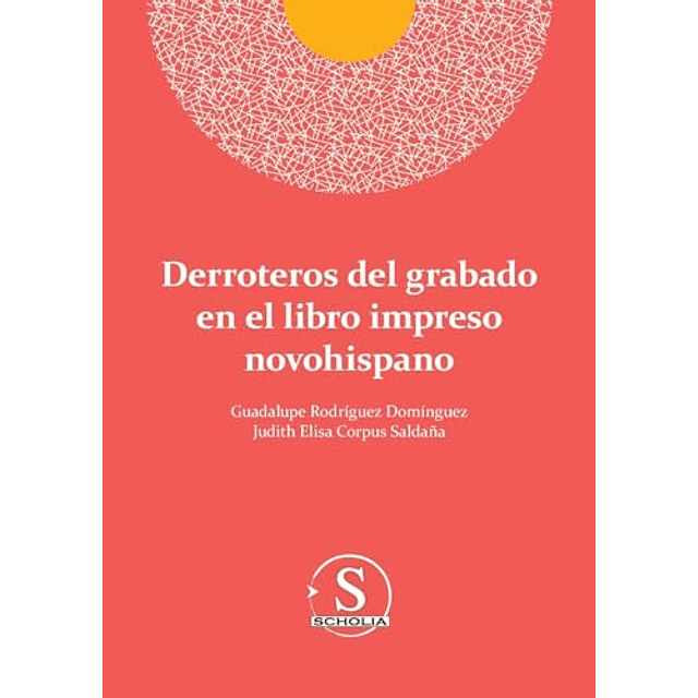 DERROTEROS DEL GRABADO EN EL LIBRO IMPRESO NOVOHISPANO