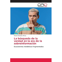 LA BúSQUEDA DE LA VERDAD EN LA ERA DE LA SOBREINFORMACIóN